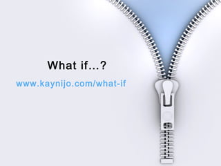 What if…?
www.kaynijo.com/what-if
 