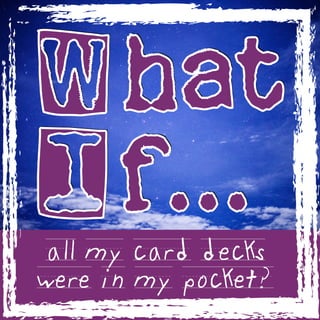 What
If...
all my card decks
were in my pocket?
 