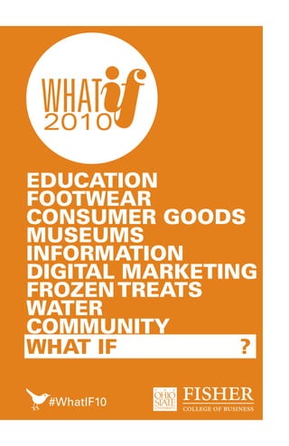 EDUCATION
FOOTWEAR
CONSUMER GOODS
MUSEUMS
INFORMATION
DIGITAL MARKETING
FROZEN TREATS
WATER
COMMUNITY
WHAT IF         ?

 #WhatIF10
 