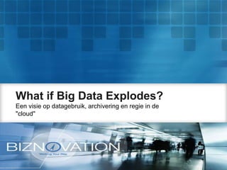 What if Big Data Explodes?
Een visie op datagebruik, archivering en regie in de
"cloud"
 