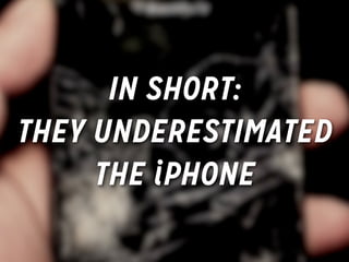 IN SHORT:
THEY UNDERESTIMATED
THE iPHONE

 