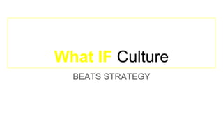 What IF Culture
BEATS STRATEGY
 