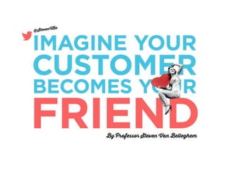 Imagine your customer becomes your friend