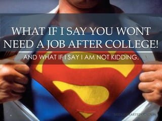 WHAT IF I SAY YOU WONT
NEED A JOB AFTER COLLEGE!
AND WHAT IF I SAY I AM NOT KIDDING.

BRIDGESMARTEDUCATION

 