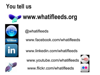 You tell us www.whatifleeds.org @whatifleeds www.facebook.com/whatifleeds www.linkedin.com/whatifleeds www.flickr.com/whatifleeds www.youtube.com/whatifleeds 