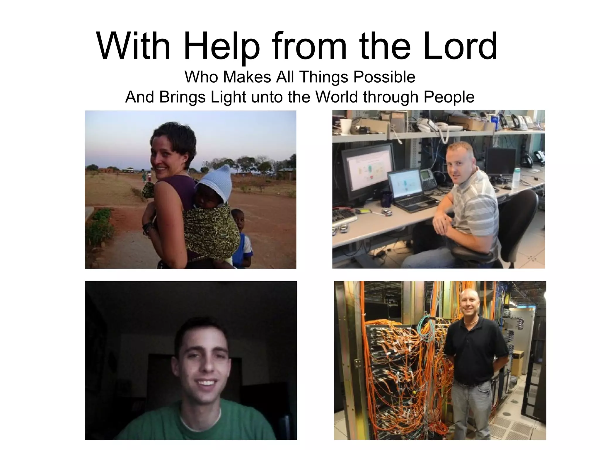 With Help from the Lord  Who Makes All Things Possible And Brings Light unto the World through People 