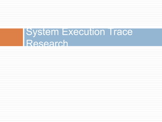 System Execution Trace 
Research 
 