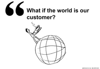 agilebossanova.org | @JuttaEckstein11
What if the world is our
customer?
 