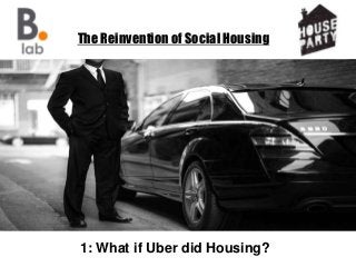 The Reinvention of Social Housing
1: What if Uber did Housing?
 
