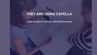 THEY ARE USING CAPELLA
Case-studies in various industrial domains
 