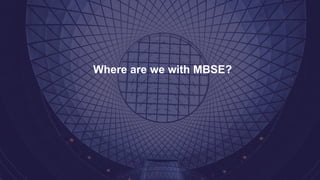 Where are we with MBSE?
 