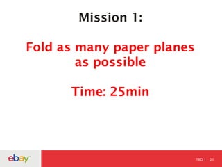 TBD 20
Mission 1:
Fold as many paper planes
as possible
Time: 25min
 
