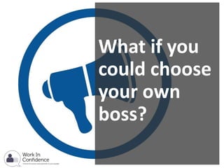 What if you
could choose
your own
boss?
 