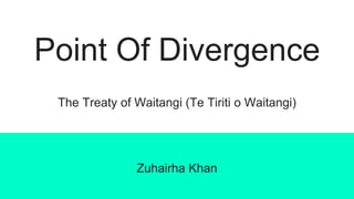 Point Of Divergence
Zuhairha Khan
The Treaty of Waitangi (Te Tiriti o Waitangi)
 