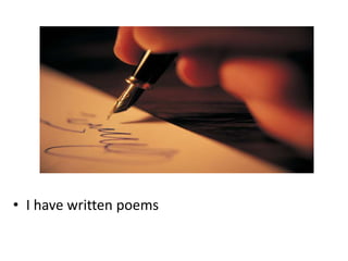 • I have written poems
 