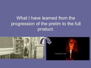 What I have learned from the
progression of the prelim to the full
product.
 