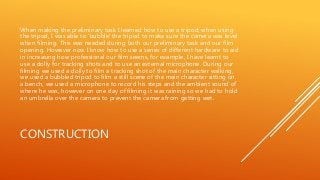 CONSTRUCTION
When making the preliminary task I learned how to use a tripod; when using
the tripod, I was able to 'bubble'...