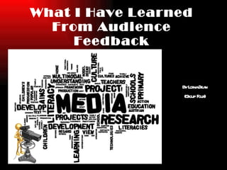 What I Have Learned From Audience Feedback By Lorna Dean (Group Four) 