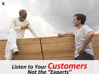 Listen to Your  Customers Not the “Experts” 8 