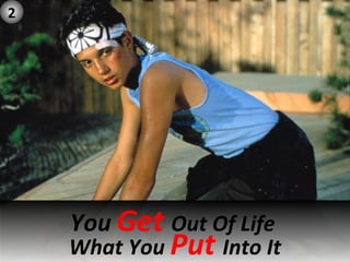 You   Get  Out Of Life  What You  Put  Into It 2 