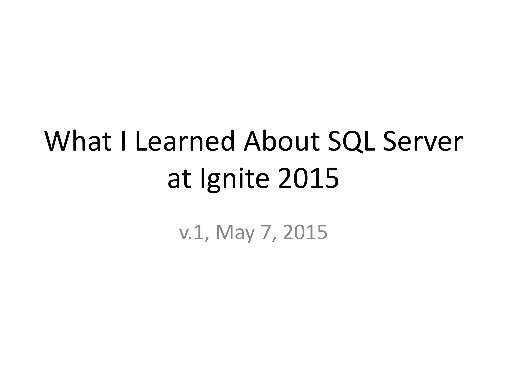 What I Learned About SQL Server at Ignite 2015 v.1, May 7, 2015 