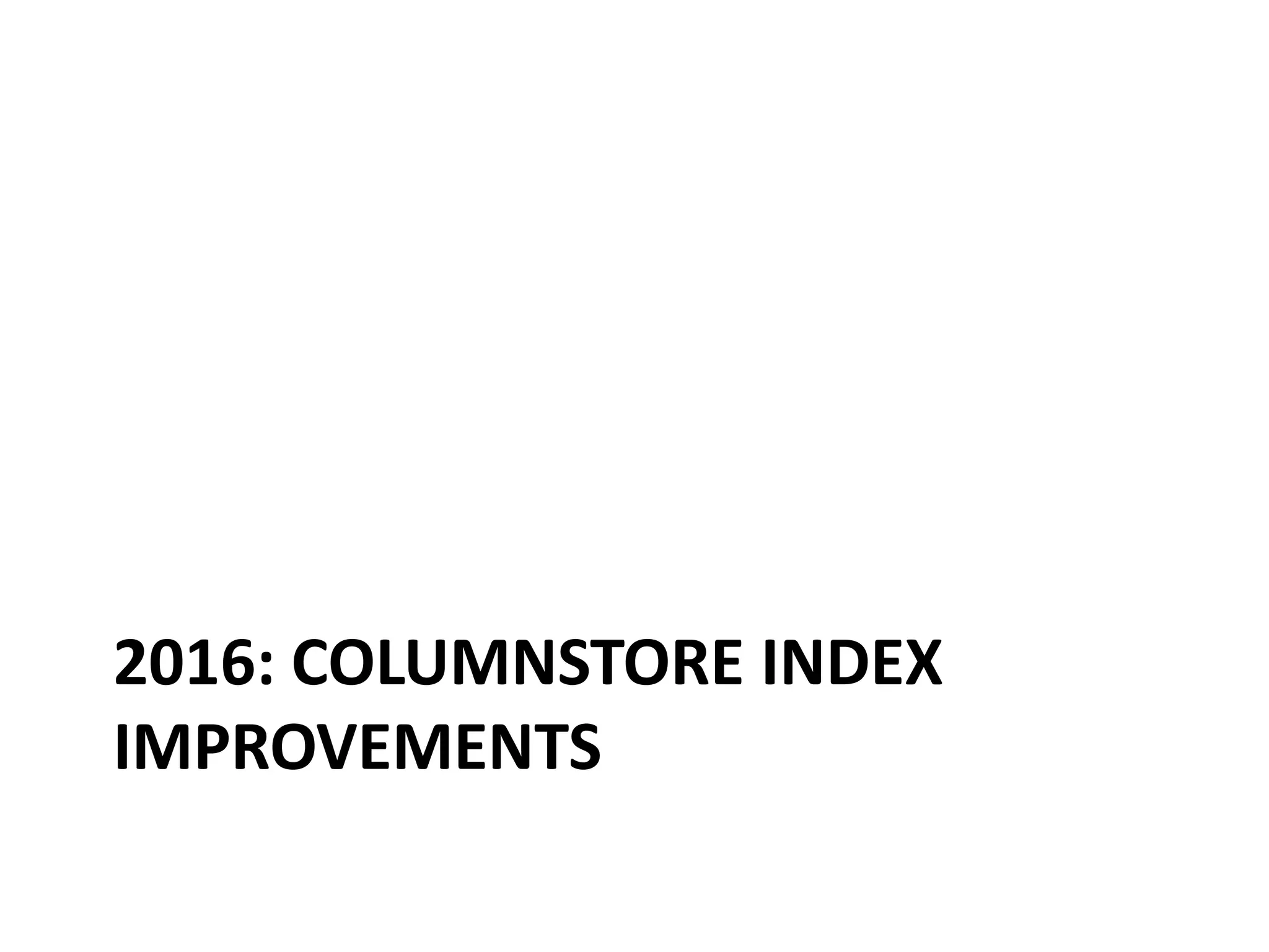 2016: COLUMNSTORE INDEX IMPROVEMENTS 