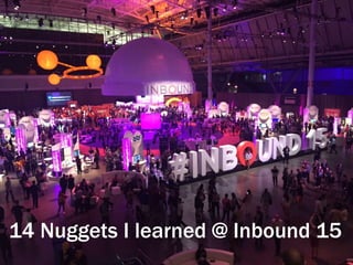 14 Nuggets I learned @ Inbound 15
 