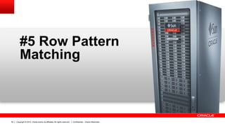 Copyright © 2012, Oracle and/or its affiliates. All rights reserved. Confidential – Oracle Restricted52
#5 Row Pattern
Matching
 