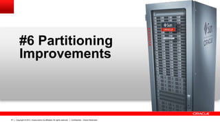 Copyright © 2012, Oracle and/or its affiliates. All rights reserved. Confidential – Oracle Restricted57
#6 Partitioning
Improvements
 