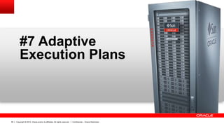 Copyright © 2012, Oracle and/or its affiliates. All rights reserved. Confidential – Oracle Restricted59
#7 Adaptive
Execution Plans
 