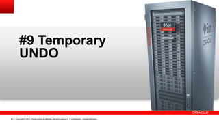Copyright © 2012, Oracle and/or its affiliates. All rights reserved. Confidential – Oracle Restricted60
#9 Temporary
UNDO
 