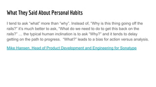 What They Said About Personal Habits
I tend to ask “what” more than “why”. Instead of, “Why is this thing going off the
ra...