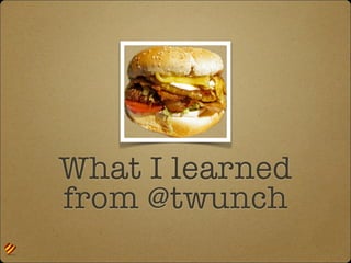 What I learned 
from @twunch 
 