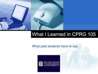What I Learned in CPRG 105
What past students have to say…

Company

LOGO

 