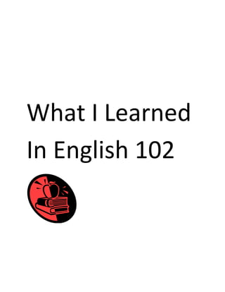 What I Learned
In English 102
 