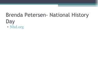 Brenda Petersen- National History
Day
• Nhd.org
 
