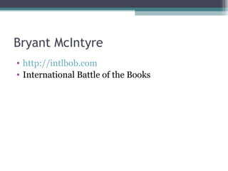 Bryant McIntyre
• http://intlbob.com
• International Battle of the Books
 