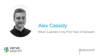 Alex Cassidy
What I Learned in my First Year of Outreach
@alexcass9
1
 