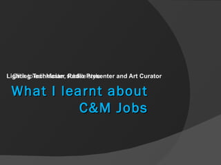 What i learnt about c&m jobs