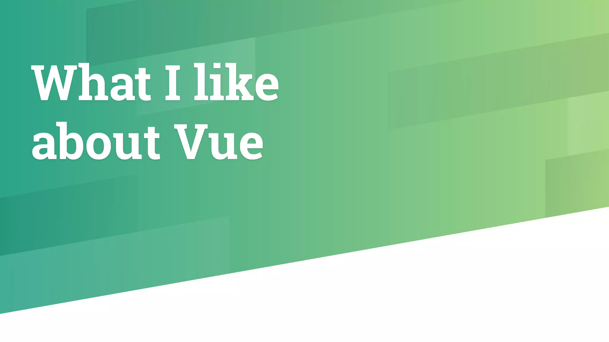 What I like
about Vue