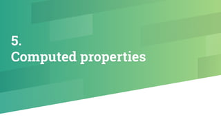 5.
Computed properties