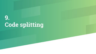 9.
Code splitting