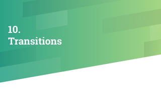 10.
Transitions