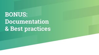 BONUS:
Documentation
& Best practices