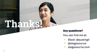 Thanks! Any questions?
You can find me at:
▰ Slack: @austingil
▰ @stegosource
▰ stegosource.com
31
