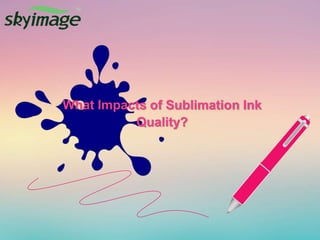 What Impacts of Sublimation Ink
Quality?
 
