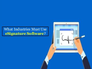 What Industries Must Use
eSignature Software?
 