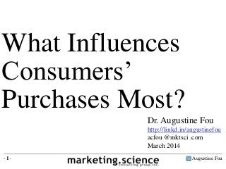 Augustine Fou- 1 -
What Influences
Consumers’
Purchases Most?
Dr. Augustine Fou
http://linkd.in/augustinefou
acfou @mktsci .com
March 2014
 