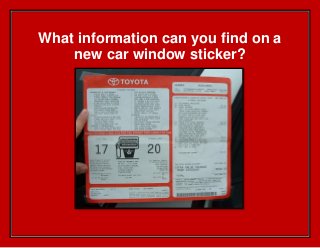 What information can you find on a
new car window sticker?
 