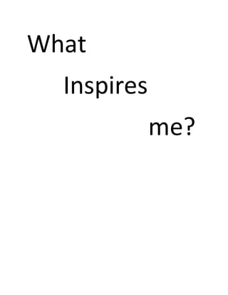 What 
Inspires 
me? 
